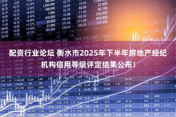 配资行业论坛 衡水市2025年下半年房地产经纪机构信用等级评定结果公布！