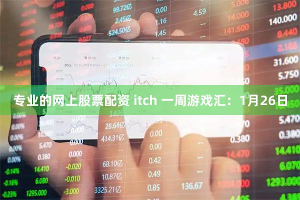 专业的网上股票配资 itch 一周游戏汇：1月26日