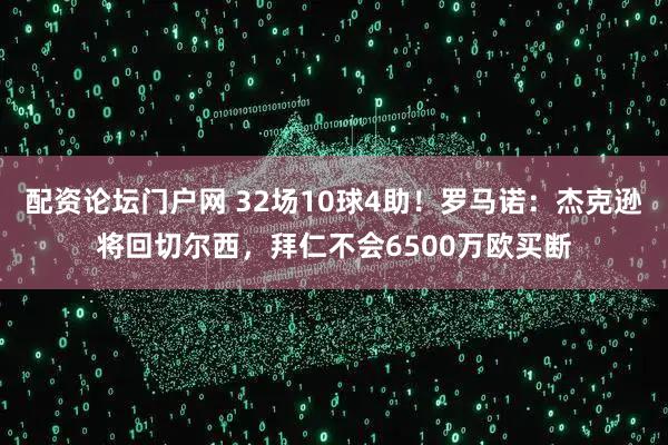 配资论坛门户网 32场10球4助！罗马诺：杰克逊将回切尔西，拜仁不会6500万欧买断