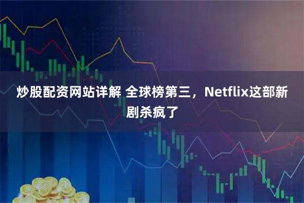 炒股配资网站详解 全球榜第三，Netflix这部新剧杀疯了